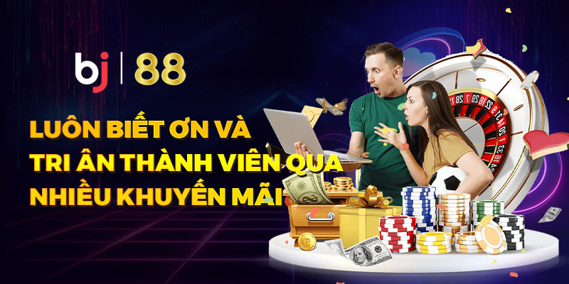 BJ88 Luôn biết ơn và tri ân thành viên qua nhiều khuyến mãi BJ88 Luôn biết ơn và tri ân thành viên qua nhiều khuyến mãi